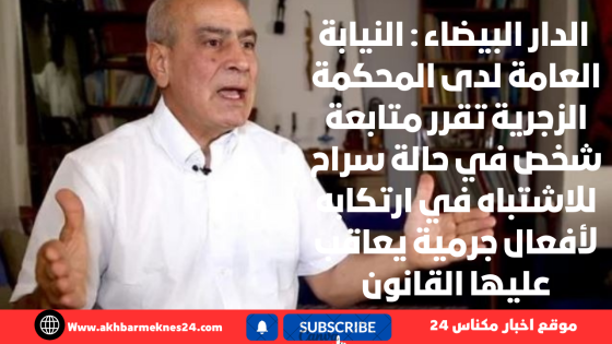 الدار البيضاء : النيابة العامة لدى المحكمة الزجرية تقرر متابعة شخص في حالة سراح للاشتباه في ارتكابه لأفعال جرمية يعاقب عليها القانون