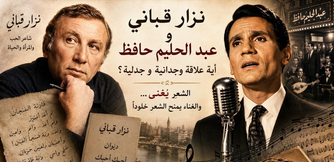 نزار قباني وعبد الحليم حافظ : علاقة وجدانية أم جدلية إبداعية ؟
